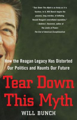 Tear down this myth : how the Reagan legacy has distorted our politics and haunts our future cover image