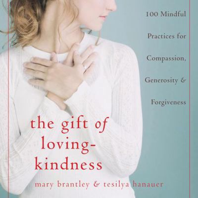 The gift of loving-kindness : 100 mindful practices for compassion, generosity & forgiveness cover image