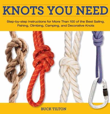 Knots you need : step-by-step instructions for more than 100 of the best sailing, fishing, climbing, camping, and decorative knots cover image