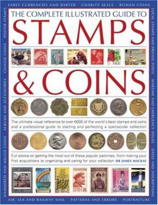 The complete illustrated guide to stamps & coins : the ultimate visual reference to over 6000 of the world's best stamps & coins & a professional guide to starting and perfecting a spectacular collection cover image