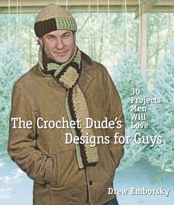 The crochet dude's designs for guys : 30 projects men will love cover image
