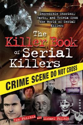 The killer book of serial killers : incredible stories, facts and trivia from the world of serial killers cover image