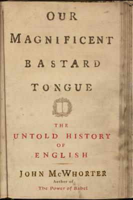 Our magnificent bastard tongue : the untold history of English cover image