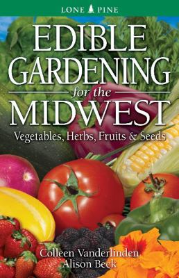 Edible gardening for the Midwest : vegetables, herbs, fruits & seeds cover image