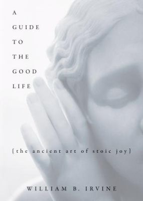 A guide to the good life : the ancient art of Stoic joy cover image