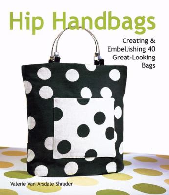 Hip handbags : creating & embellishing 40 great-looking bags cover image