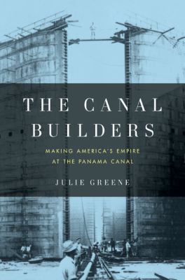 The canal builders : making America's empire at the Panama Canal cover image