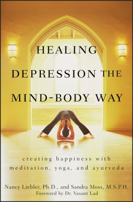 Healing depression the mind-body way : creating happiness through meditation, yoga, and, ayurveda cover image