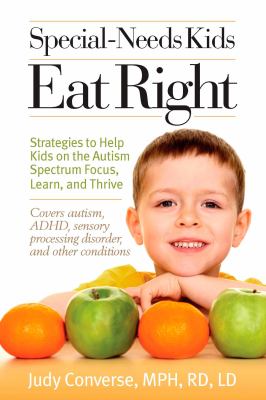 Special-needs kids eat right : strategies to help kids on the autism spectrum focus, learn, and thrive cover image