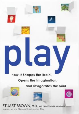 Play : how it shapes the brain, opens the imagination, and invigorates the soul cover image