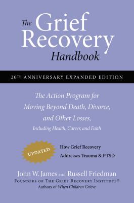 The grief recovery handbook : the action program for moving beyond death, divorce, and other losses including health career, and faith cover image