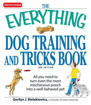The everything dog training and tricks book : turn the most mischievous canine into a well-behaved dog who knows a few tricks cover image