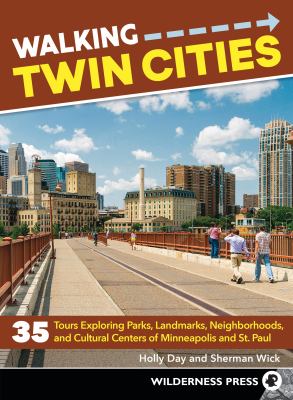 Walking Twin Cities : 34 tours exploring historic neighborhoods, lakeside parks, gangster hideouts, dive bars, and cultural centers of Minneapolis and St. Paul cover image