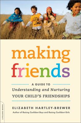 Making friends : a guide to understanding and nurturing your child's friendships cover image