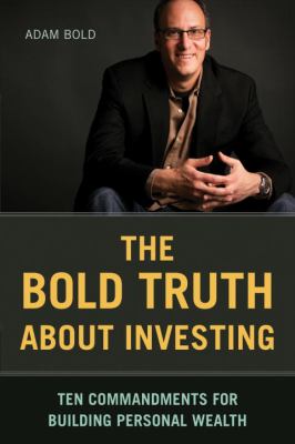The Bold truth about investing : ten commandments for building personal wealth cover image