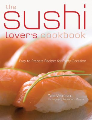 The sushi lover's cookbook : easy-to-prepare sushi for every occasion cover image