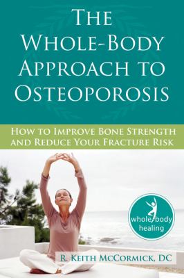 The whole-body approach to osteoporosis : how to improve bone strength and reduce your fracture risk cover image