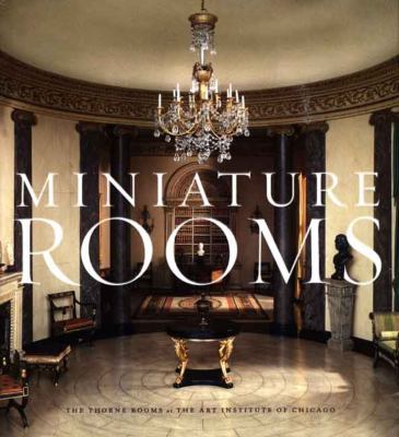 Miniature rooms : the Thorne Rooms at the Art Institute of Chicago cover image