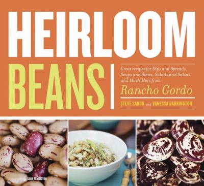 Heirloom beans : great recipes for dips and spreads, soups and stews, salads and salsas, and much more from Rancho Gordo cover image