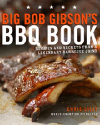Big Bob Gibson's BBQ book : recipes and secrets from a legendary barbecue joint cover image
