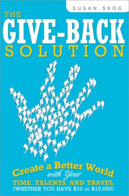 The give-back solution : create a better world with your time, talents, and travel (whether you have $10 or $10,000) cover image