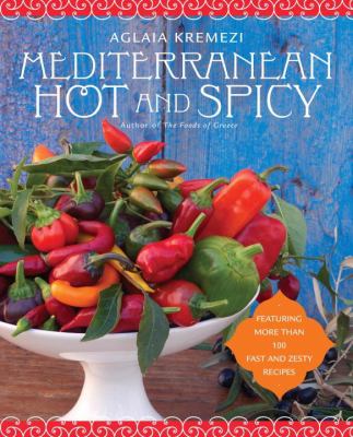Mediterranean hot and spicy : healthy, fast, and zesty recipes from Southern Italy, Greece, Spain, the Middle East, and North Africa cover image