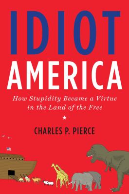 Idiot America : how stupidity became a virtue in the Land of the Free cover image