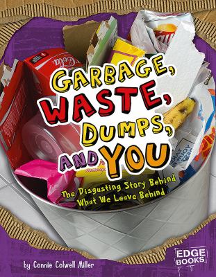 Garbage, waste, dumps, and you : the disgusting story behind what we leave behind  cover image cdn