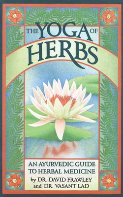The yoga of herbs : an ayurvedic guide to herbal medicine cover image
