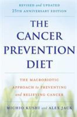 The cancer prevention diet : the macrobiotic approach to preventing and relieving cancer cover image