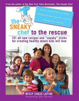 The sneaky chef to the rescue : 101 all-new recipes and "sneaky" tricks for creating healthy meals kids will love cover image
