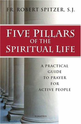 Five pillars of the spiritual life : a practical guide to prayer for active people cover image