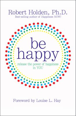 Be happy : release the power of happiness in you cover image