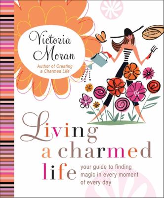 Living a charmed life : your guide to finding magic in every moment of every day cover image