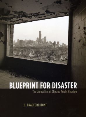 Blueprint for disaster : the unraveling of Chicago public housing cover image