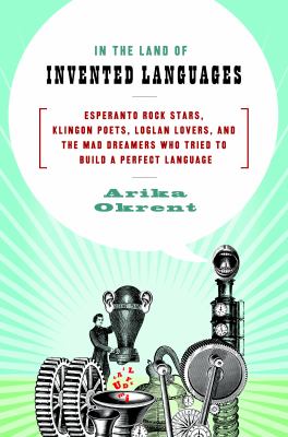 In the land of invented languages : Esperanto rock stars, Klingon poets, Loglan lovers, and the mad dreamers who tried to build a perfect language cover image