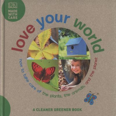 Love your world : how to take care of the plants, the animals, and the planet cover image
