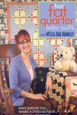 Fast, fat quarter baby quilts with M'Liss Rae Hawley : make darling doll, infant, & toddler quilts ; bonus layette set cover image