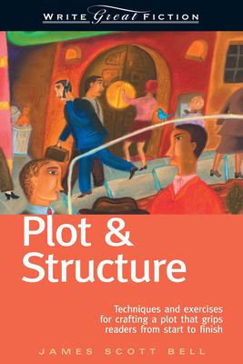 Plot & structure : techniques and exercises for crafting a plot that grips readers from start to finish cover image