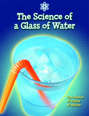 The science of a glass of water : the science of states of matter cover image