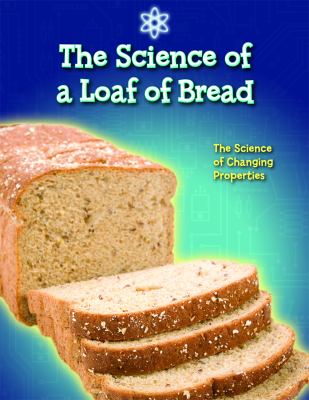 The science of a loaf of bread : the science of changing properties cover image