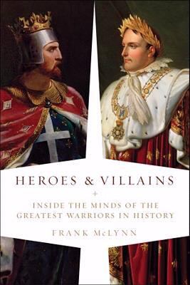 Heroes & villains : inside the minds of the greatest warriors in history  cover image cdn