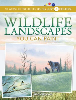 Wildlife landscapes you can paint : 10 acrylic projects using just 5 colors cover image