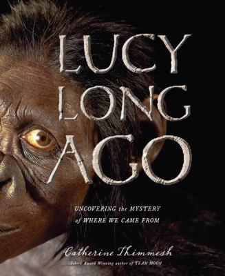 Lucy long ago : uncovering the mystery of where we came from cover image