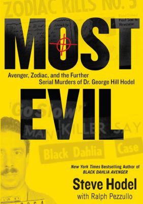 Most evil : Avenger, Zodiac, and the further serial murders of Dr. George Hill Hodel cover image
