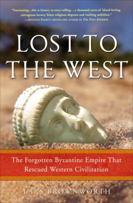 Lost to the West : the forgotten Byzantine Empire that rescued Western civilization cover image
