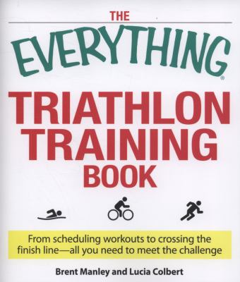 The everything triathlon training book : from scheduling workouts to crossing the finish line-- all you need to meet the challenge cover image