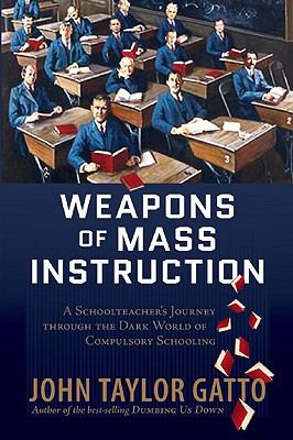 Weapons of mass instruction : a schoolteacher's journey through the dark world of compulsory schooling  cover image cdn