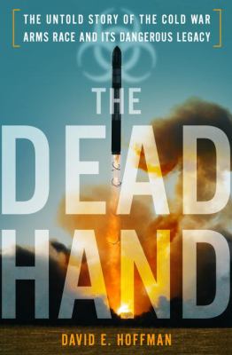 The dead hand : the untold story of the Cold War arms race and its dangerous legacy cover image