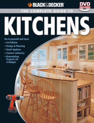The complete guide to kitchens : do-it-yourself and save, design & planning, quick updates, custom cabinetry, remodeling projects on budjet cover image